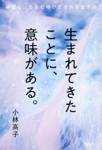 生まれてきたことに、意味がある。　神様に、たまに呼びだされる生き方