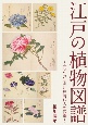 江戸の植物図譜〜花から知る江戸時代人の四季〜