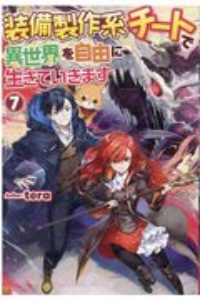 装備製作系チートで異世界を自由に生きていきます（7）