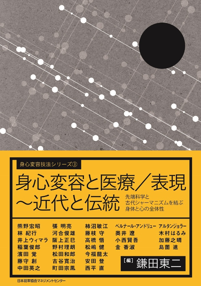 身心変容と医療／表現～近代と伝統　先端科学と古代シャーマニズムを結ぶ身体と心の全体性　身心変容技法シリーズ３