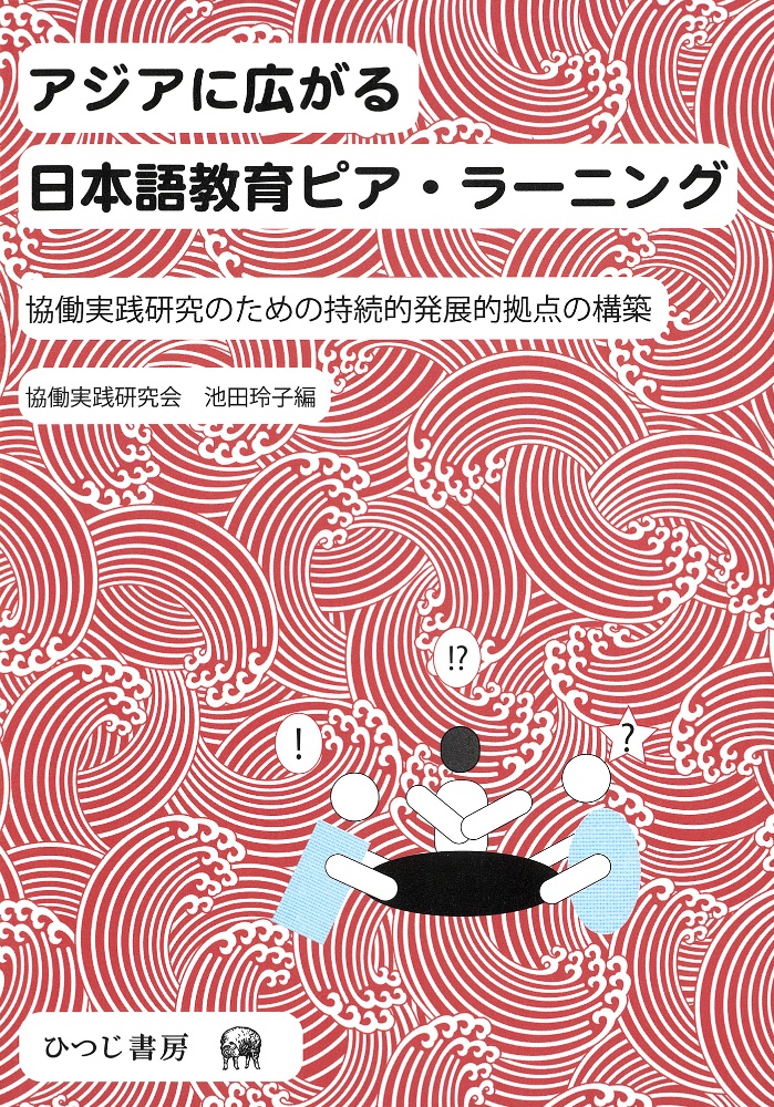 アジアに広がる日本語教育ピア・ラーニング　協働実践研究のための持続的発展的拠点の構築