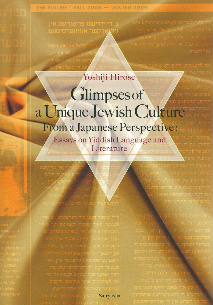 Ｇｌｉｍｐｓｅｓ　ｏｆ　ａ　Ｕｎｉｑｕｅ　Ｊｅｗｉｓｈ　Ｃｕｌｔｕｒｅ　Ｆｒｏｍ　ａ　Ｊａｐａｎｅｓｅ　Ｐｅｒｓｐｅｃｔｉｖｅ；Ｅｓｓａｙｓ　ｏｎ　Ｙｉｄｄｉｓｈ　Ｌａｎｇｕａｇｅ　ａｎｄ　Ｌｉｔｅｒａｔｕｒｅ