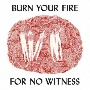 BURN　YOUR　FIRE　FOR　NO　WITNESS