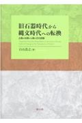 旧石器時代から縄文時代への転換 土器が出現する頃の文化変動