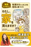 わたし、家を買えますか？　無理じゃない！知識ゼロからはじめる理想の家づくり