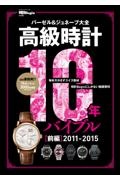 高級時計１０年バイブル（前）　２０１１ー２０１５　【時計Ｂｅｇｉｎ特別編集】バーゼル＆ジュネーブ大全　史上最多の１５０ブランド３０００本！