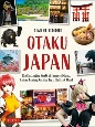 Otaku　Japan　The　Fascinating　World　of　Japanese　Manga，　Anime，　Gaming，　Cosplay，　Toys，　Idoles　and　More！