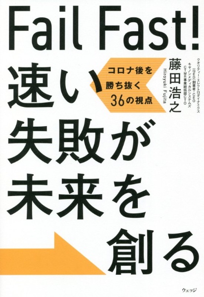 Ｆａｉｌ　Ｆａｓｔ！速い失敗が未来を創る　コロナ後を勝ち抜く３６の視点