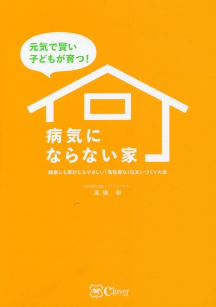 元気で賢い子どもが育つ!病気にならない家 健康にも家計にもやさしい『高性能な』住まいづくり大