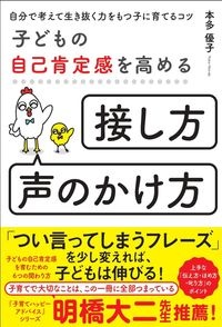 子どもの自己肯定感を高める「接し方・声のかけ方」　自分で考えて生き抜く力をもつ子に育てるコツ