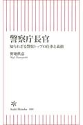 警察庁長官　知られざる警察トップの仕事と素顔