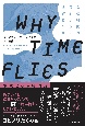 WHY　TIME　FLIES　なぜ時間は飛ぶように過ぎるのか