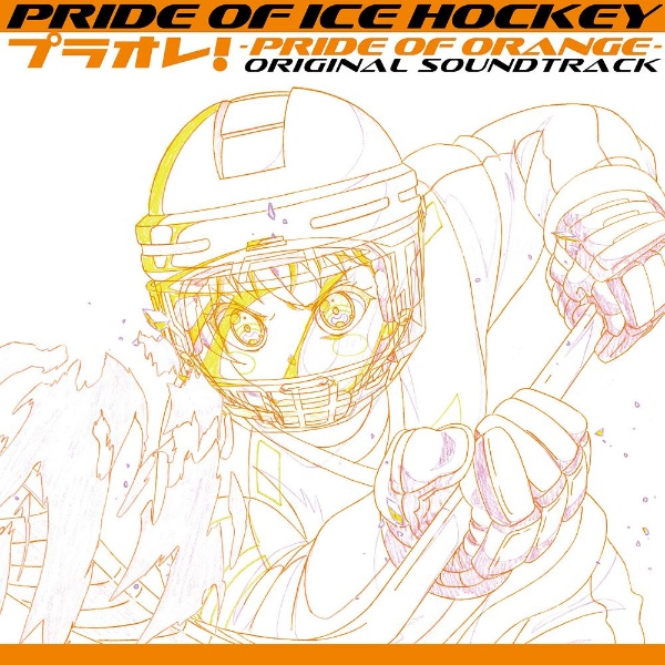 ＰＲＩＤＥ　ＯＦ　ＩＣＥ　ＨＯＣＫＥＹ　プラオレ！～ＰＲＩＤＥ　ＯＦ　ＯＲＡＮＧＥ～オリジナルサウンドトラック