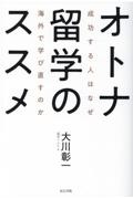 オトナ留学のススメ　成功する人はなぜ海外で学び直すのか