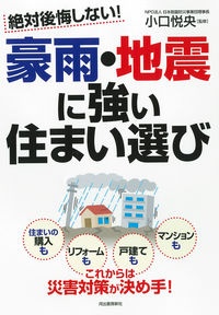 絶対後悔しない！豪雨・地震に強い住まい選び　住まいの購入もリフォームも戸建てもマンションも　これからは災害対策が決め手！