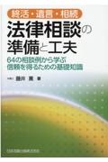 終活・遺言・相続　法律相談の準備と工夫　６４の相談例から学ぶ信頼を得るための基礎知識