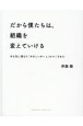 だから僕たちは、組織を変えていける　やる気に満ちた「やさしいチーム」のつくりかた