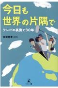 今日も世界の片隅で　テレビの裏側で３０年