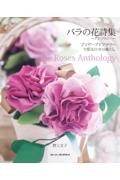 バラの花詩集（アンソロジー）　プリザーブドフラワーで彩る日々の暮らし　Ｒｏｓｅｓ　Ａｎｔｈｏｌｏｇｙ