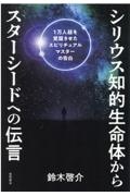 シリウス知的生命体からスターシードへの伝言　１万人超を覚醒させたスピリチュアルマスターの告白