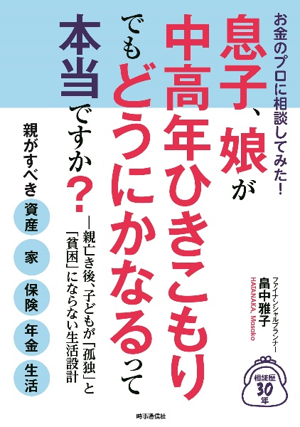 お金のプロに相談してみた！息子、娘が中高年ひきこもりでもどうにかなるって本当です　親亡き後、子どもが「孤独」と「貧困」にならない生活