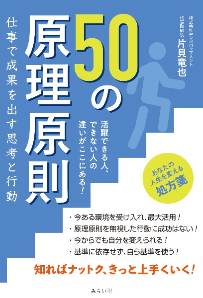 ５０の原理原則　仕事で成果を出す思考と行動　活躍できる人、できない人の違いがここにある！