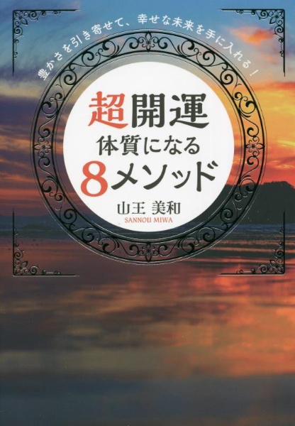 豊かさを引き寄せて、幸せな未来を手に入れる！　超開運体質になる８メソッド