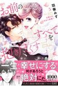 お前のすべてを抱き尽くす～交際０日、いきなり結婚！？～