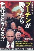 プーチンが勝ったら世界はどうなる！？　日本人だけが知らないロシアｖｓウクライナの超奥底