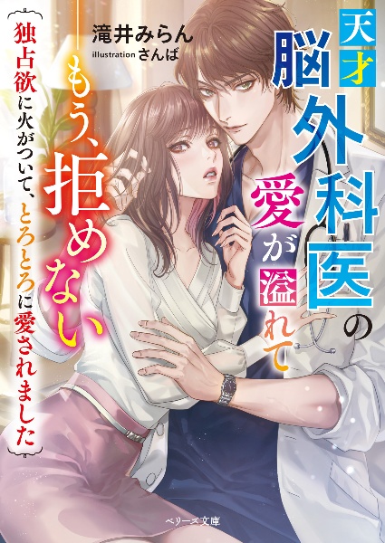 天才脳外科医の愛が溢れてーもう、拒めない～独占欲に火がついて、とろとろに愛されま