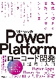 Microsoft　Power　Platformローコード開発［活用］入門　現場で使える業務アプリのレシピ集