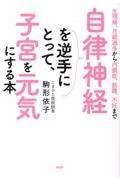 自律神経を逆手にとって、子宮を元気にする本 生理痛、月経過多から内膜症、筋腫、不妊まで