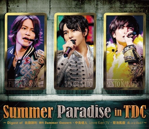 Summer　Paradise　in　TDC〜Digest　of　佐藤勝利「勝利　Summer　Concert」　中島健人「Love　Ken　TV」　菊池風磨「風　is　a　Doll？」〜