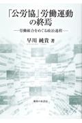 「公労協」労働運動の終焉　労働組合をめぐる政治過程