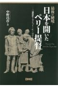 最後の秘境・日本を開いたペリー提督　三浦按針からマシュー・Ｃ・ペリーまで