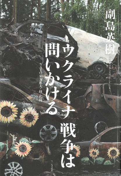 ウクライナ戦争は問いかける　ＮＡＴＯ東方拡大・核・広島