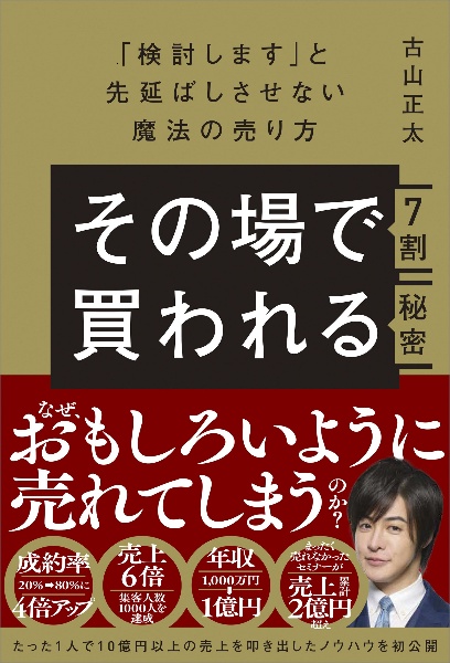 その場で7割買われる秘密 ~「検討します」と先延ばしさせない魔法の売り方~