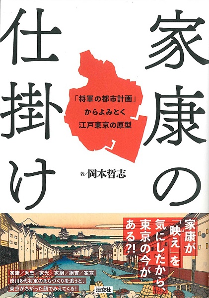 家康の仕掛け　「将軍の都市計画」からよみとく江戸東京の原型