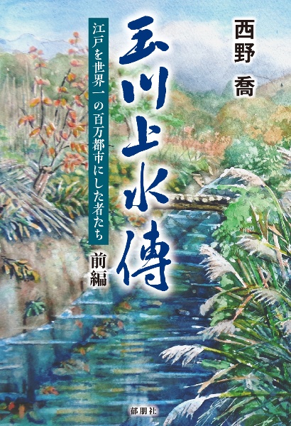 玉川上水傳　江戸を世界一の百万都市にした者たち（前）