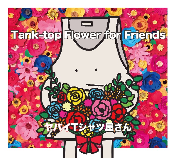 Ｔａｎｋ－ｔｏｐ　Ｆｌｏｗｅｒ　ｆｏｒ　Ｆｒｉｅｎｄｓ