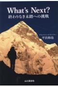 Ｗｈａｔ’ｓ　Ｎｅｘｔ？　終わりなき未踏への挑戦
