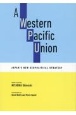 A　Western　Pacific　Union：Japan’s　New　Geop　英文版　西太平洋連合のすすめ　日本の「新しい地政学」