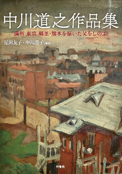 中川道之作品集　満州　東京　郷里・熊本を描いた父をしのぶ