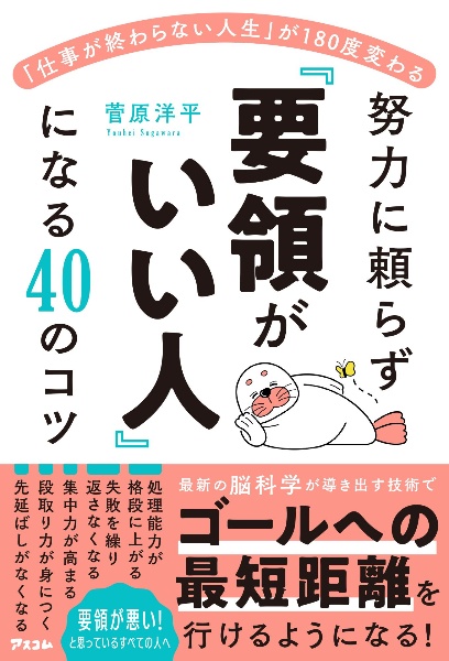 「仕事が終わらない人生」が１８０度変わる　努力に頼らず「要領がいい人」になる４０のコツ