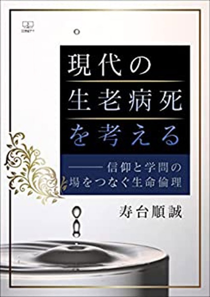 現代の生老病死を考える　―信仰と学問の場をつなぐ生命倫理