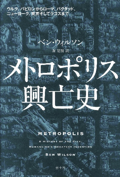 メトロポリス興亡史　ウルク、バビロンからローマ、バグダット、ニューヨーク、東京、そしてラゴスまで