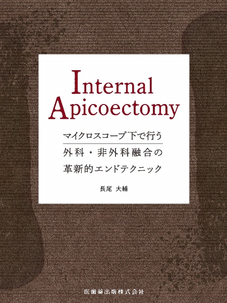 Ｉｎｔｅｒｎａｌ　Ａｐｉｃｏｅｃｔｏｍｙ　マイクロスコープ下で行う外科・非外科融合の革新的エンドテクニック