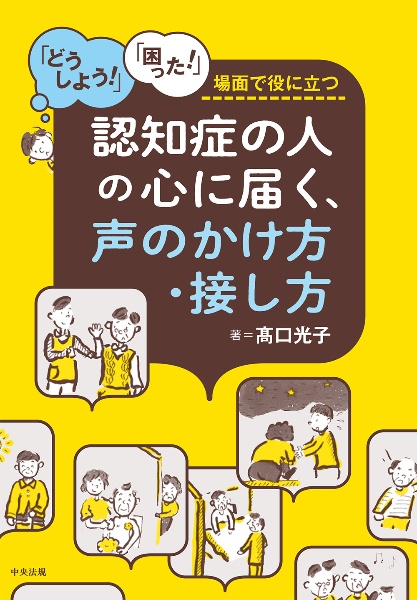 認知症の人の心に届く、声のかけ方・接し方　「どうしよう！」「困った！」場面で役に立つ