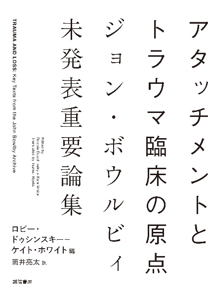 アタッチメントとトラウマ臨床の原点　ジョン・ボウルビィ未発表重要論集