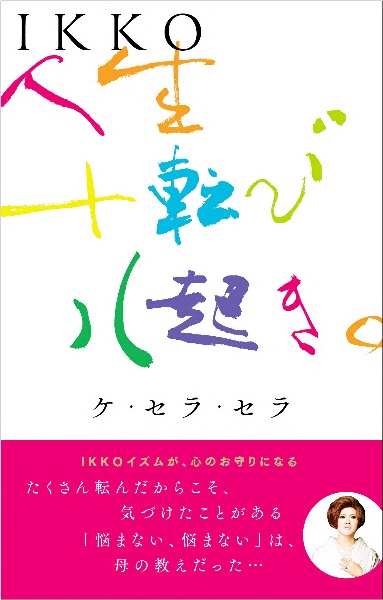 ＩＫＫＯ　人生十転び八起き。ケ・セラ・セラ